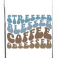 stressed blessed coffee obsessed